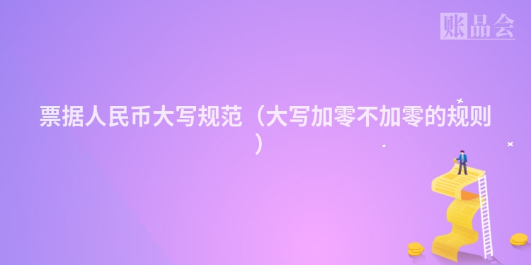 票据人民币大写规范（大写加零不加零的规则）