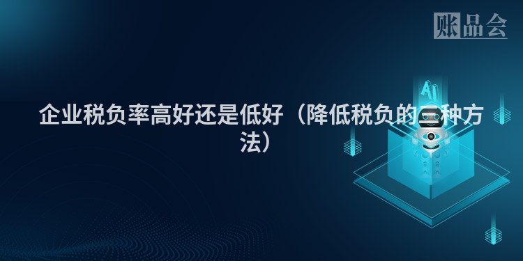企业税负率高好还是低好（降低税负的三种方法）