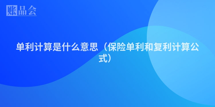 单利计算是什么意思（保险单利和复利计算公式）