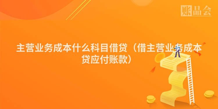 主营业务成本什么科目借贷（借主营业务成本贷应付账款）