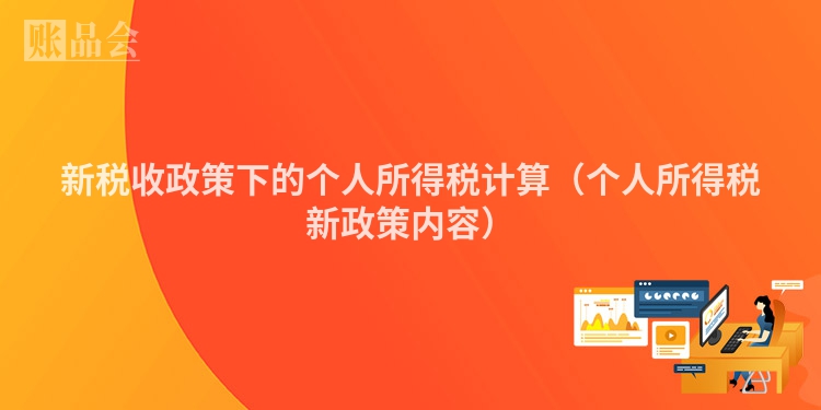 新税收政策下的个人所得税计算（个人所得税新政策内容）