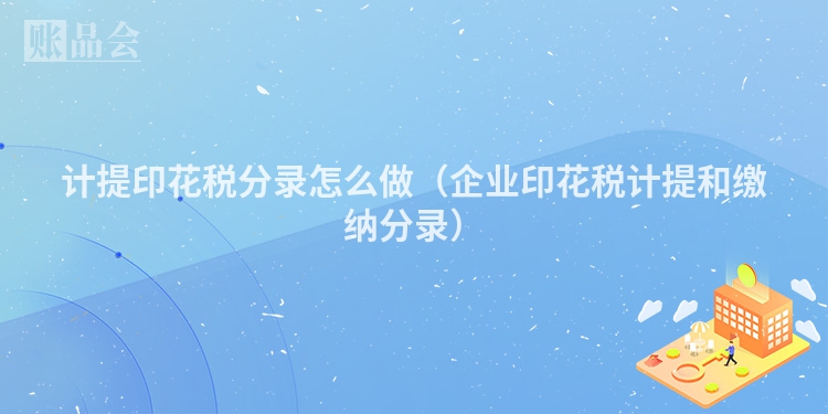计提印花税分录怎么做（企业印花税计提和缴纳分录）