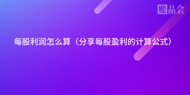 每股利润怎么算(分享每股盈利的计算公式)