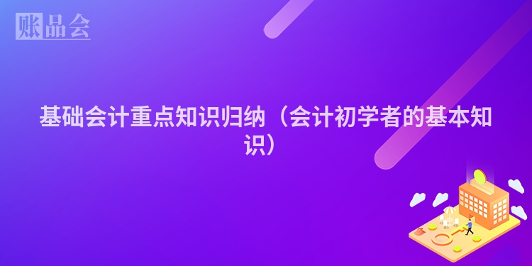 基础会计重点知识归纳（会计初学者的基本知识）
