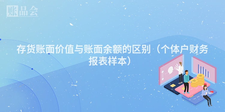 存货账面价值与账面余额的区别（个体户财务报表样本）