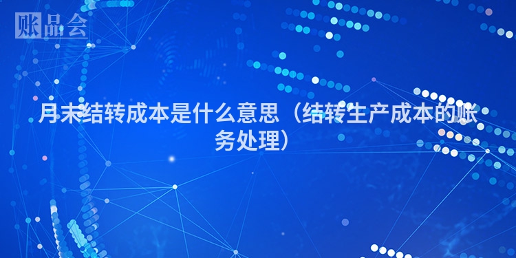 月末结转成本是什么意思（结转生产成本的账务处理）