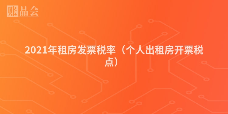 2021年租房发票税率（个人出租房开票税点）