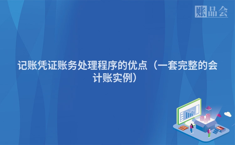 记账凭证账务处理程序的优点（一套完整的会计账实例）