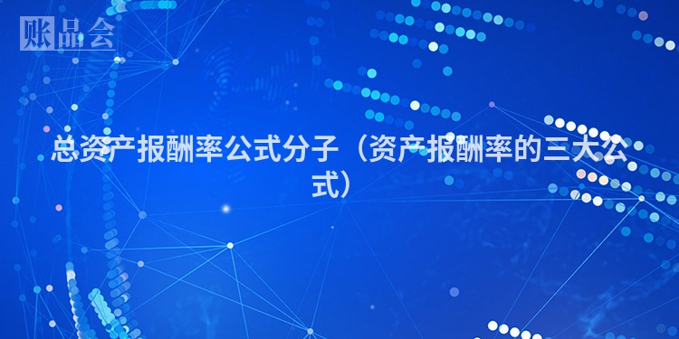 总资产报酬率公式分子（资产报酬率的三大公式）