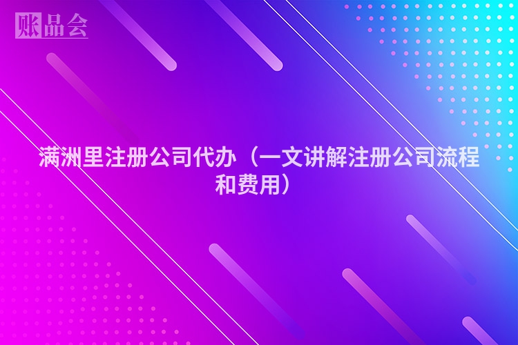 满洲里注册公司代办（一文讲解注册公司流程和费用）