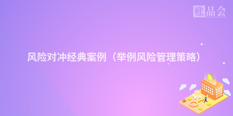 风险对冲经典案例（举例风险管理策略）