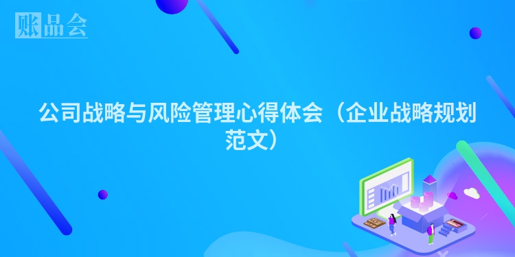 公司战略与风险管理心得体会(企业战略规划范文)