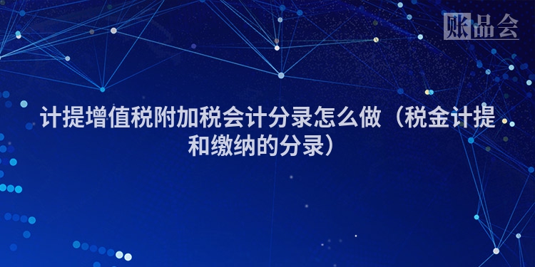 计提增值税附加税会计分录怎么做（税金计提和缴纳的分录）