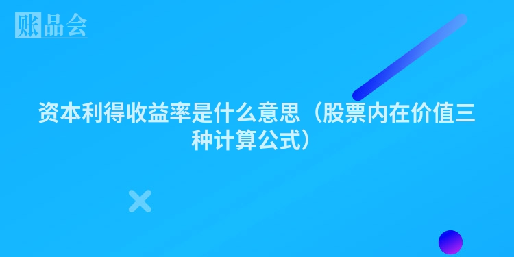 资本利得收益率是什么意思（股票内在价值三种计算公式）