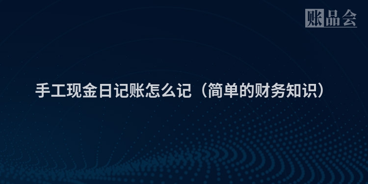 手工现金日记账怎么记（简单的财务知识）