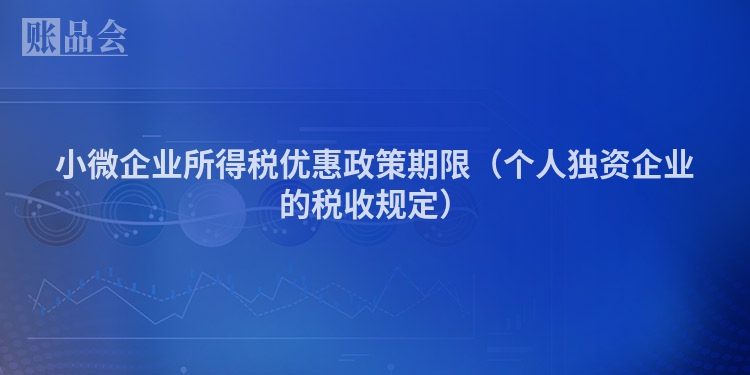 小微企业所得税优惠政策期限（个人独资企业的税收规定）