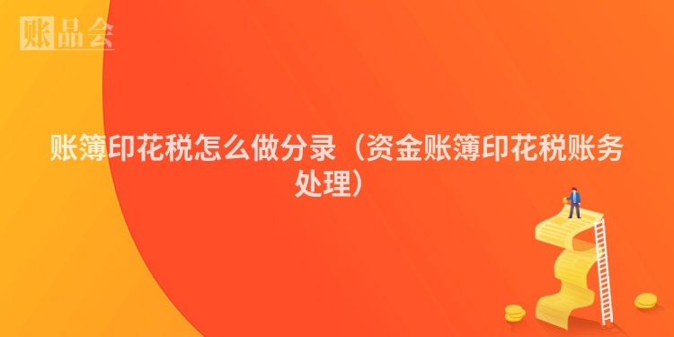 账簿印花税怎么做分录（资金账簿印花税账务处理）
