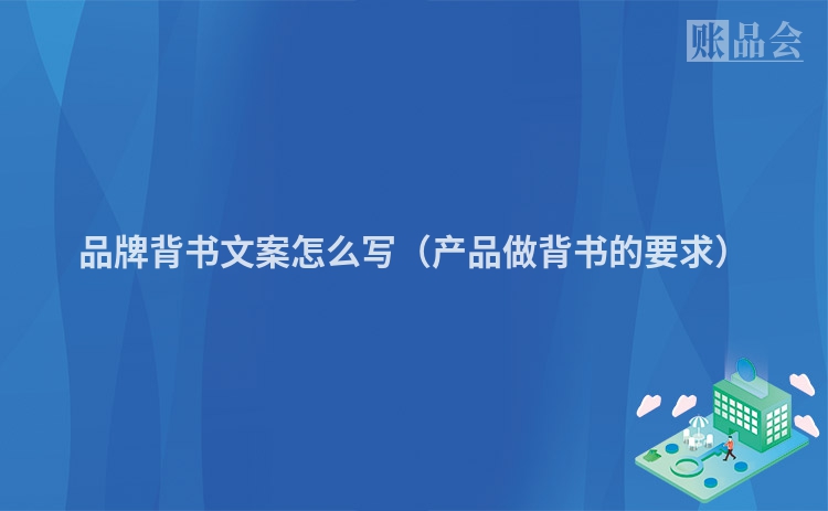 品牌背书文案怎么写（产品做背书的要求）