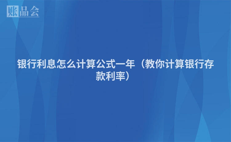 银行利息怎么计算公式一年（教你计算银行存款利率）