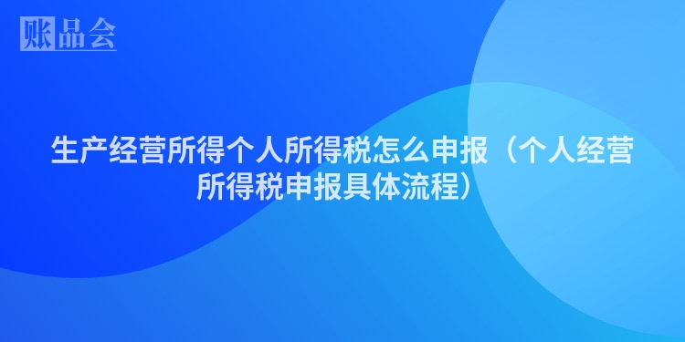生产经营所得个人所得税怎么申报（个人经营所得税申报具体流程）