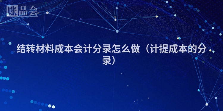 结转材料成本会计分录怎么做（计提成本的分录）