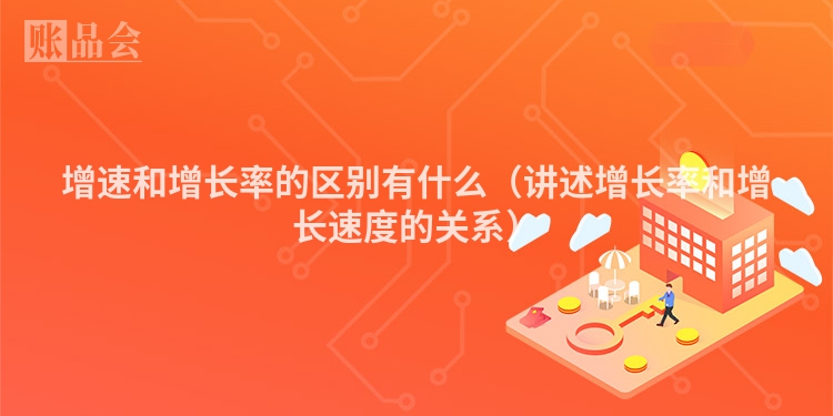 增速和增长率的区别有什么（讲述增长率和增长速度的关系）