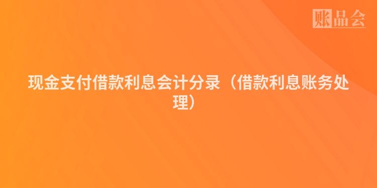 现金支付借款利息会计分录（借款利息账务处理）