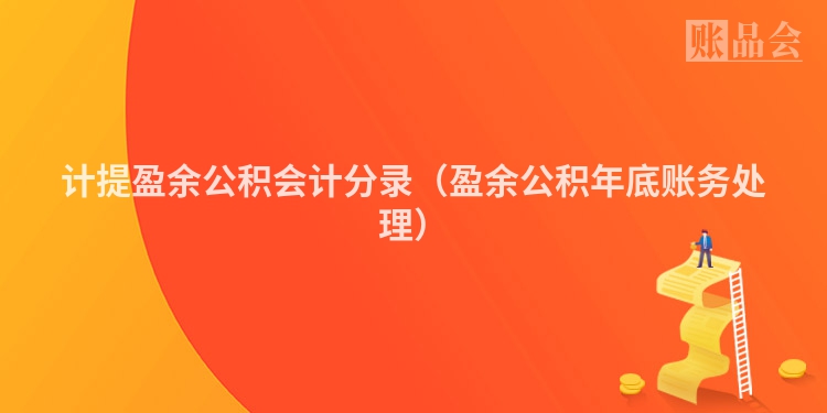 计提盈余公积会计分录（盈余公积年底账务处理）