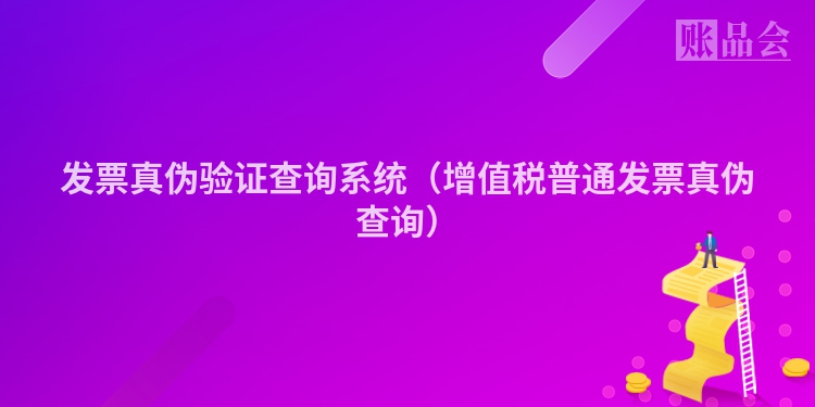 发票真伪验证查询系统（增值税普通发票真伪查询）