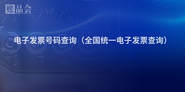 电子发票号码查询（全国统一电子发票查询）