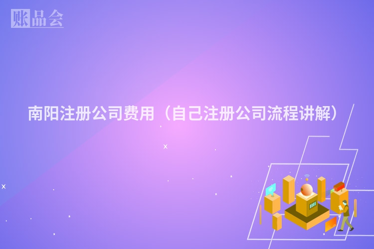 南阳注册公司费用（自己注册公司流程讲解）