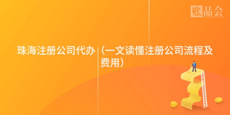 珠海注册公司代办(一文读懂注册公司流程及费用)