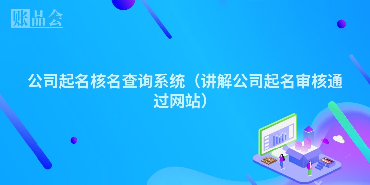 公司起名核名查询系统（讲解公司起名审核通过网站）