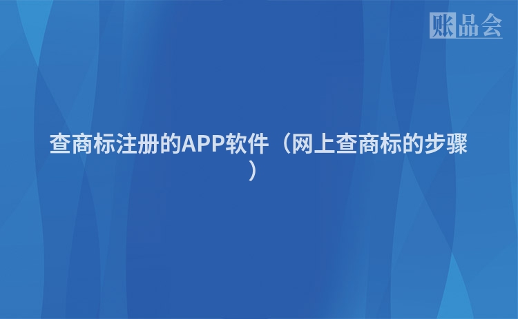 查商标注册的APP软件（网上查商标的步骤）