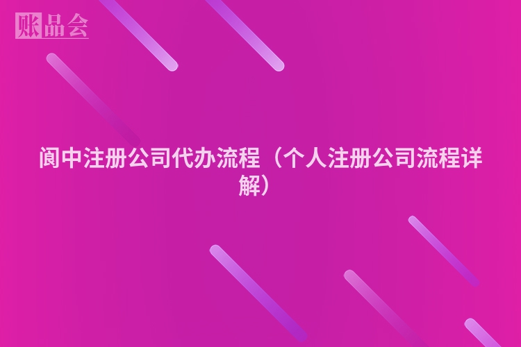 阆中注册公司代办流程（个人注册公司流程详解）
