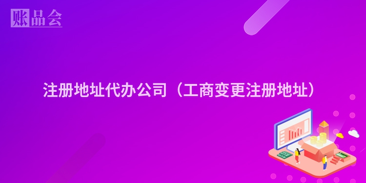 注册地址代办公司（工商变更注册地址）