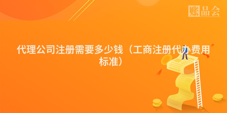 代理公司注册需要多少钱（工商注册代办费用标准）