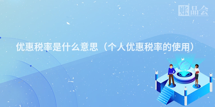 优惠税率是什么意思（个人优惠税率的使用）