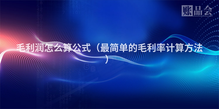 毛利润怎么算公式（最简单的毛利率计算方法）