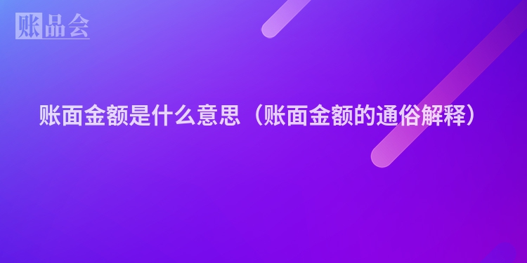 账面金额是什么意思（账面金额的通俗解释）