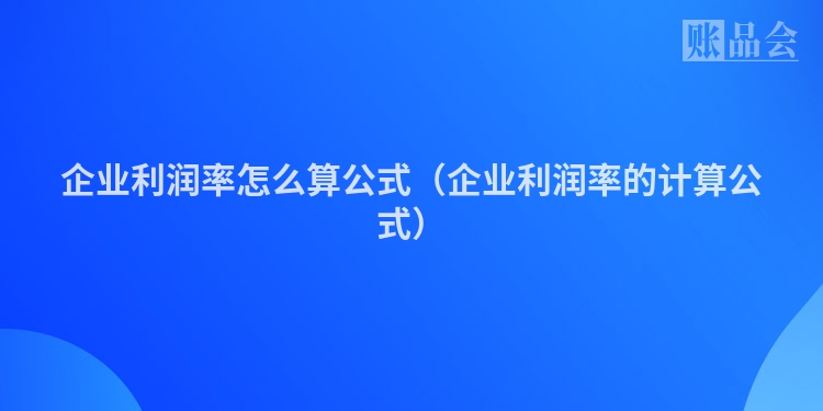 企业利润率怎么算公式（企业利润率的计算公式）