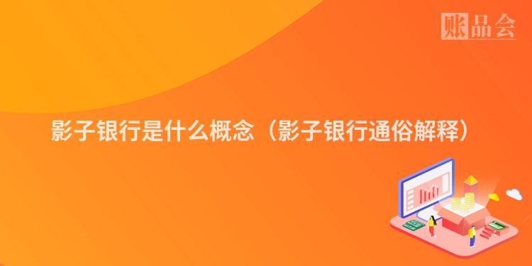 影子银行是什么概念（影子银行通俗解释）