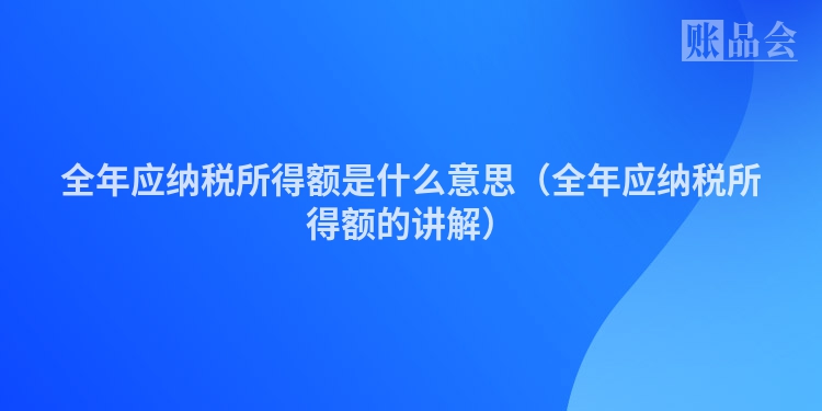 全年应纳税所得额是什么意思（全年应纳税所得额的讲解）