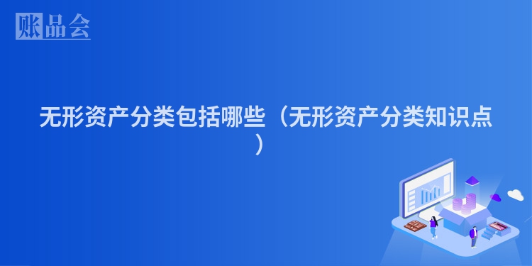 无形资产分类包括哪些（无形资产分类知识点）
