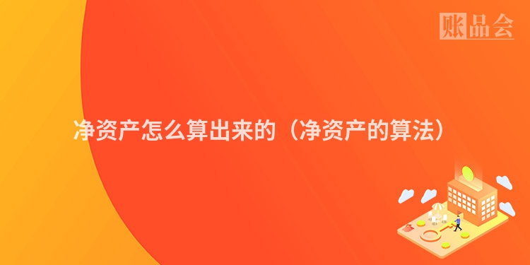 净资产怎么算出来的（净资产的算法）
