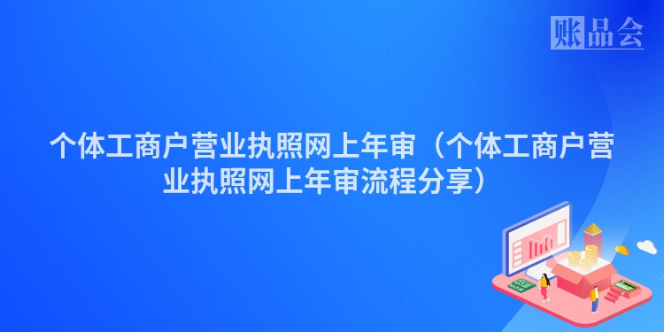 个体工商户营业执照网上年审（个体工商户营业执照网上年审流程分享）