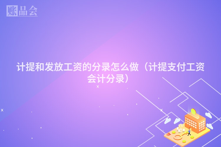 计提和发放工资的分录怎么做（计提支付工资会计分录）
