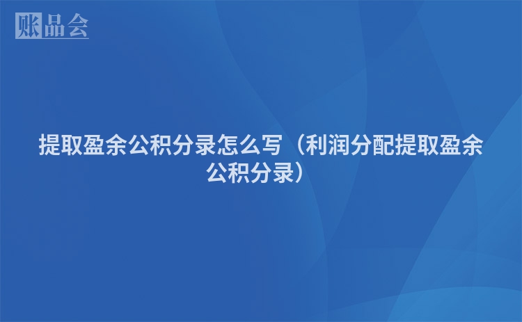 提取盈余公积分录怎么写（利润分配提取盈余公积分录）