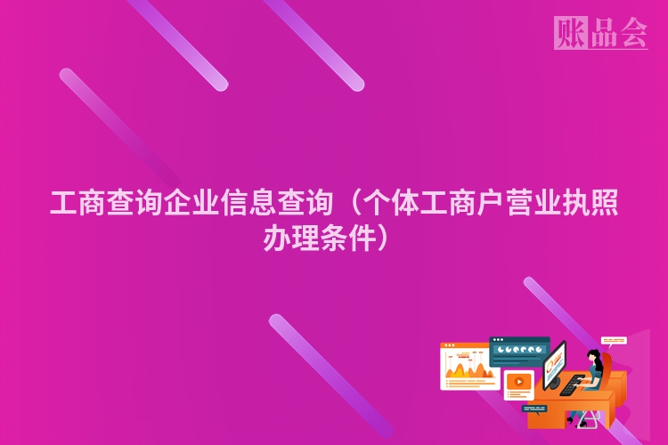 工商查询企业信息查询（个体工商户营业执照办理条件）