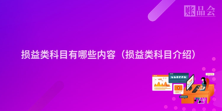 损益类科目有哪些内容（损益类科目介绍）